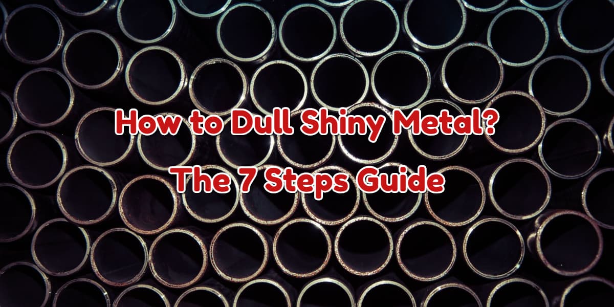 how-to-dull-shiny-metal-the-7-steps-guide-home-arise