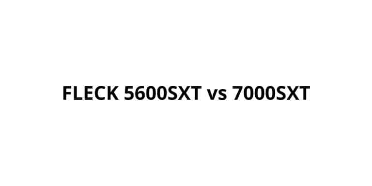 fleck 5600sxt vs 7000sxt